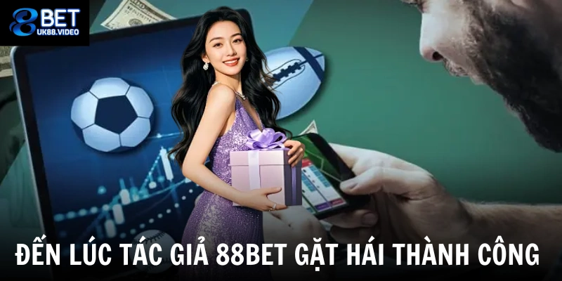 Tác Giả 88bet 3 Đến lúc tác giả 88bet gặt hái thành công