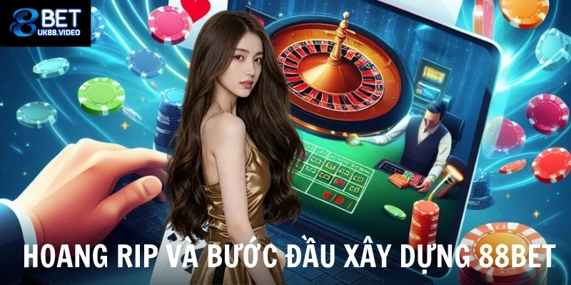 Tác Giả 88bet 2 Hoang Rip và bước đầu xây dựng 88bet