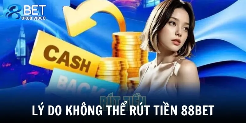 Có nhiều lý do khiến người chơi không thể rút tiền 88BET