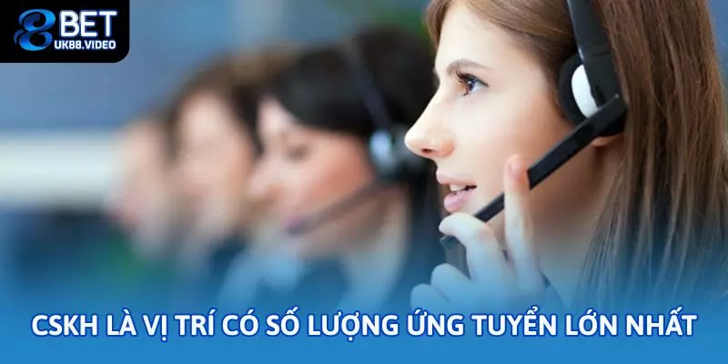 CSKH là vị trí chiếm số lượng lớn trong tuyển dụng 88bet