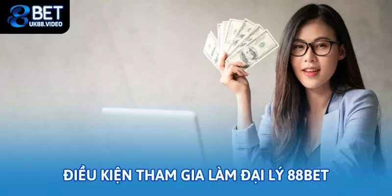 Điều kiện tham gia làm đại lý 88bet