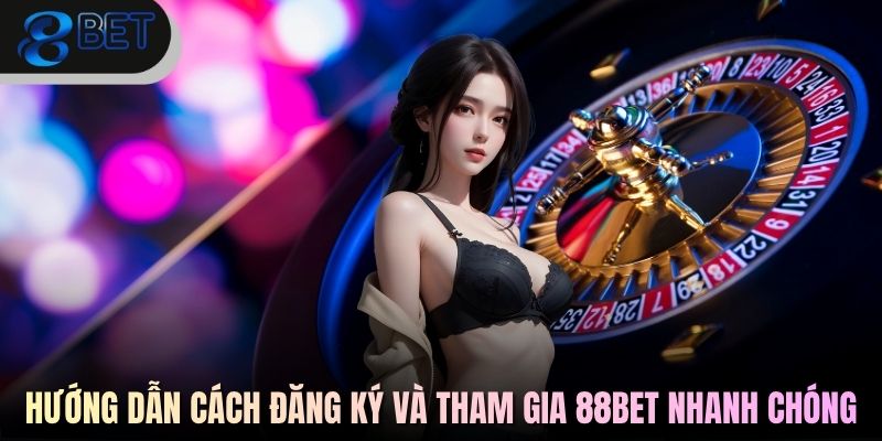 Hướng dẫn cách đăng ký và tham gia 88BET nhanh chóng