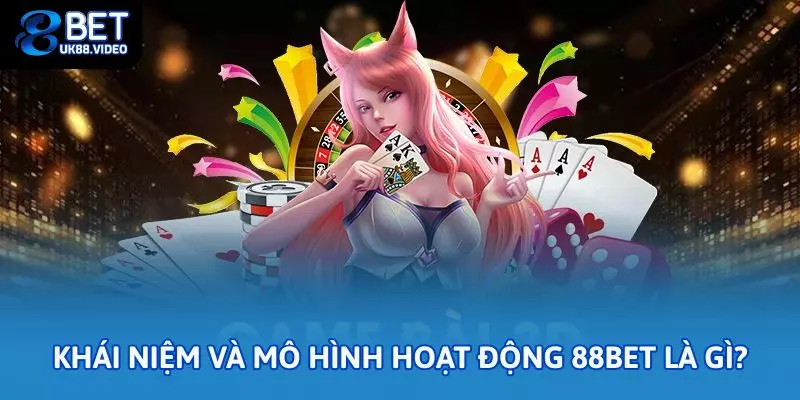 Tổng quan khái niệm và mô hình hoạt động 88bet là gì?