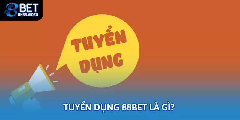 Tuyển dụng 88bet là gì?