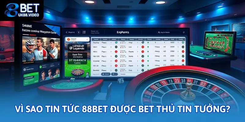 Vì sao chuyên mục tin tức 88bet được cộng đồng bet thủ tin tưởng?